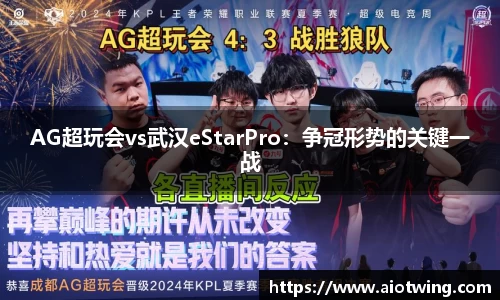AG超玩会vs武汉eStarPro：争冠形势的关键一战
